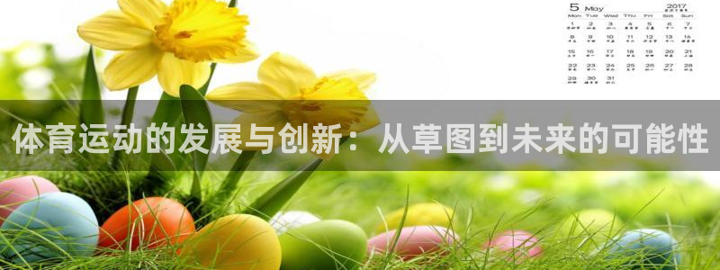 即嗨体育app下载：体育运动的发展与创新：从草图到未来的可能性