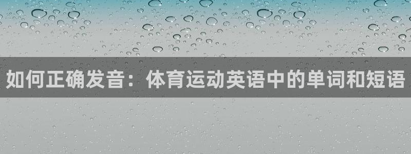 即嗨体育app官网：如何正确发音：体育运动英语中的单词和短语