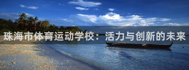 即嗨体育app官网：珠海市体育运动学校：活力与创新的未来